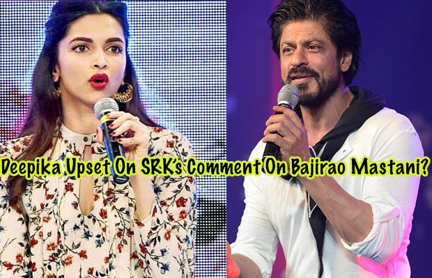 Is Deepika Padukone Upset With Shah Rukh Khan’s Comment On Bajirao Mastani?