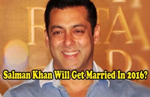 Here’s Why We Think Salman Khan Will Get Married In 2016