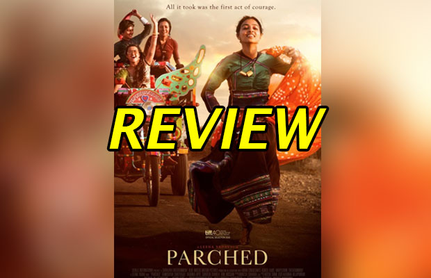 Parched Movie Review: Audience Reaction After Watching The Film