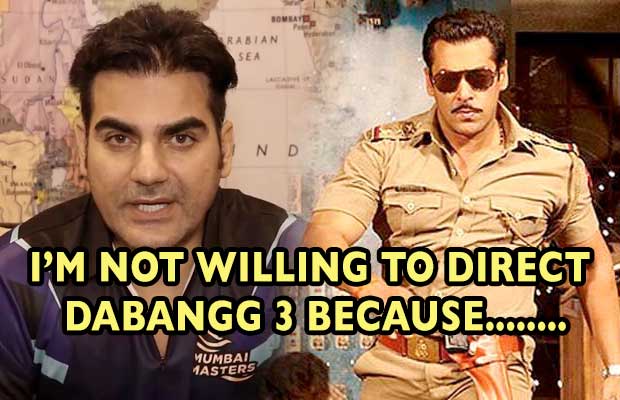 Arbaaz Khan Reveals Why Is He Not Willing To Direct Dabangg 3