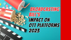 Impact of the Broadcasting Services Bill, 2023 on India's OTT Landscape